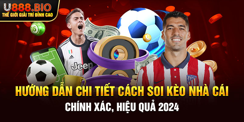 Hướng dẫn chi tiết cách soi kèo nhà cái chính xác, hiệu quả 2024