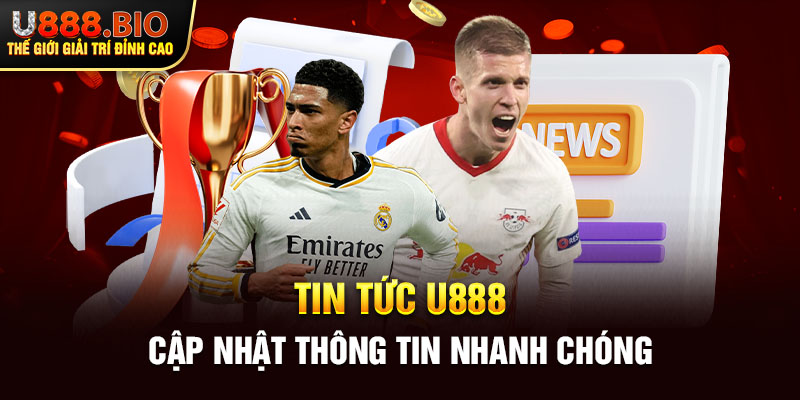 Tin tức U888 cập nhật thông tin nhanh chóng