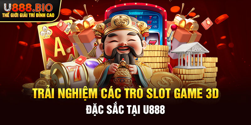 Trải nghiệm các trò slot game 3D đặc sắc tại U888