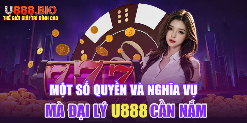 Một số quyền và nghĩa vụ mà đại lý U888 cần nắm