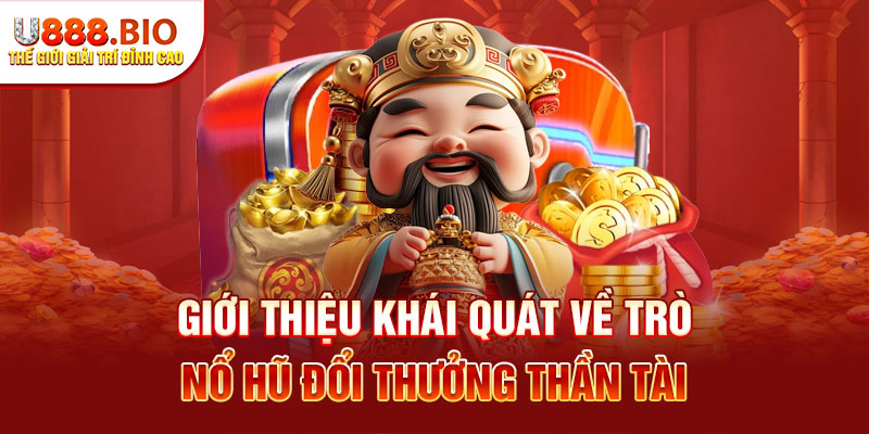 Giới thiệu khái quát về trò nổ hũ đổi thưởng Thần Tài