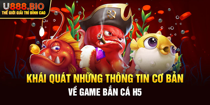 Khái quát những thông tin cơ bản về game bắn cá H5