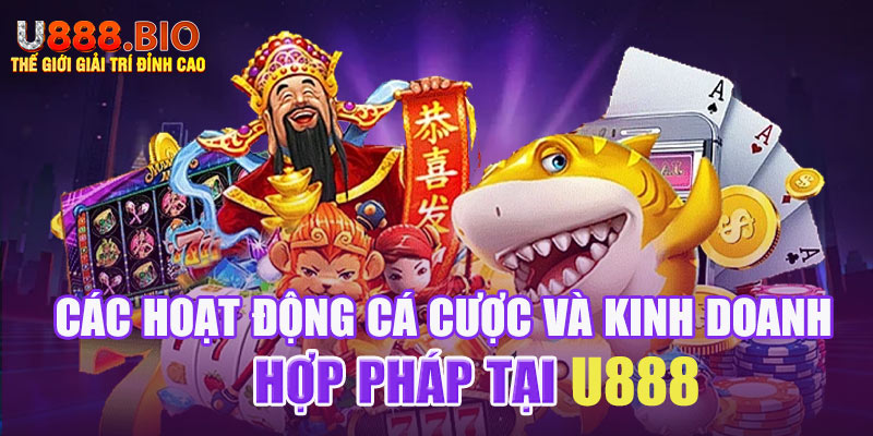 Các hoạt động cá cược và kinh doanh hợp pháp tại U888