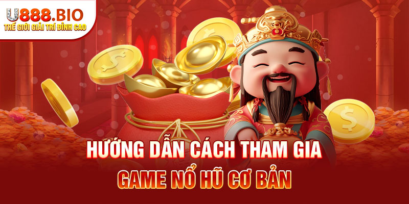 Hướng dẫn cách tham gia game nổ hũ cơ bản