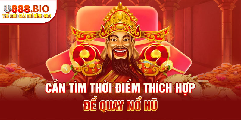 Cần tìm thời điểm thích hợp để quay nổ hũ