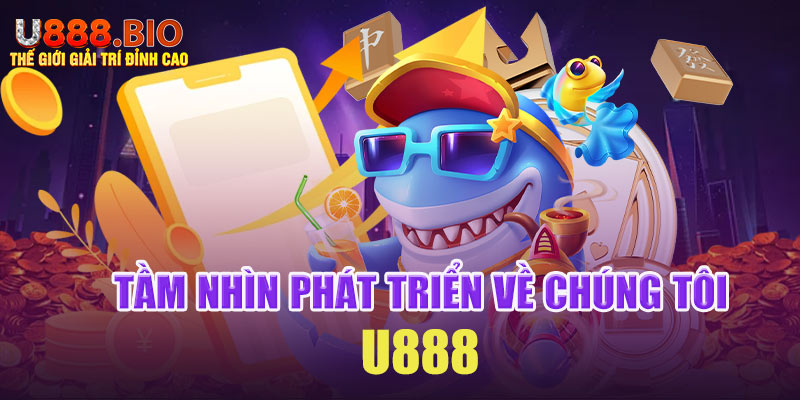 Tầm nhìn phát triển về chúng tôi - U888