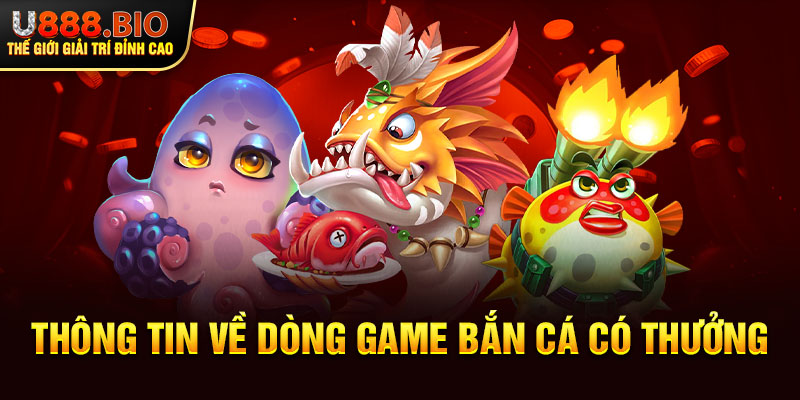 Thông tin về dòng game bắn cá có thưởng 