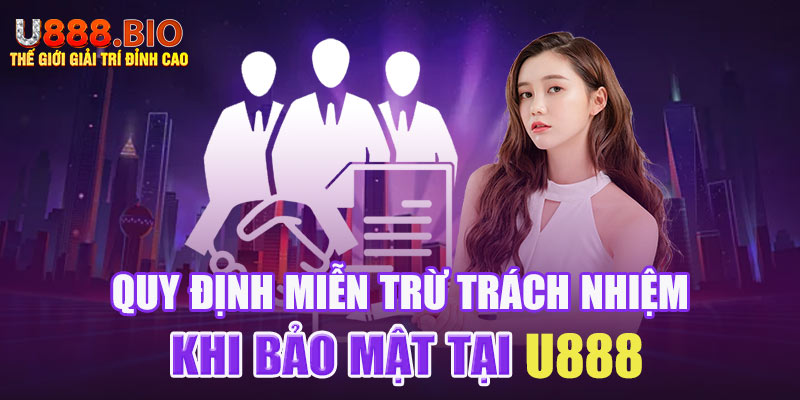 Quy định miễn trừ trách nhiệm khi bảo mật tại U888