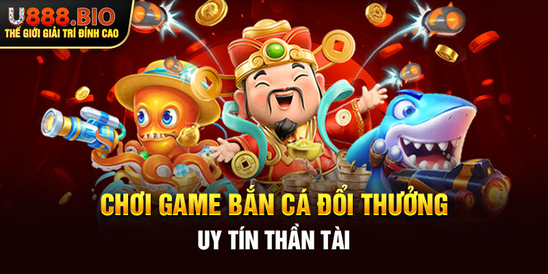 Chơi game bắn cá đổi thưởng uy tín Thần Tài