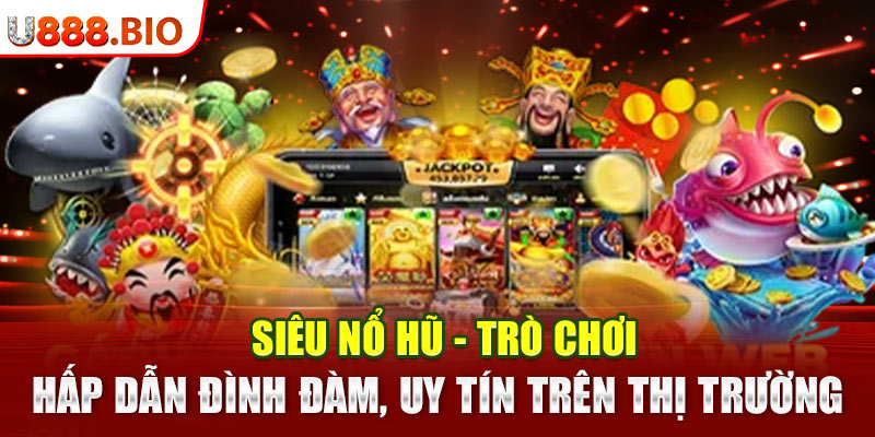 Siêu Nổ Hũ - Trò Chơi Hấp Dẫn Đình Đàm, Uy Tín Trên Thị Trường