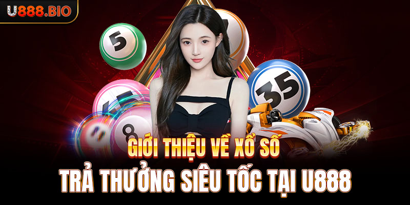 Giới thiệu về xổ số trả thưởng siêu tốc tại U888