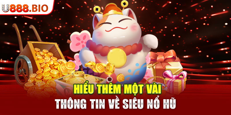 Hiểu thêm một vài thông tin về siêu nổ hũ