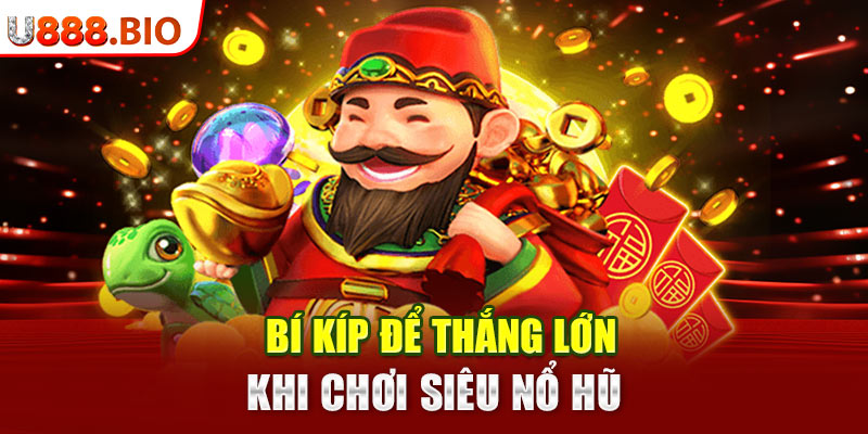 Bí kíp để thắng lớn khi chơi siêu nổ hũ