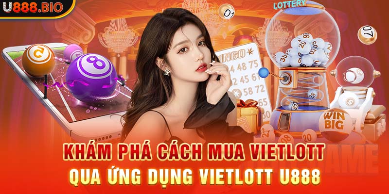 Khám phá cách mua Vietlott qua ứng dụng vietlott U888