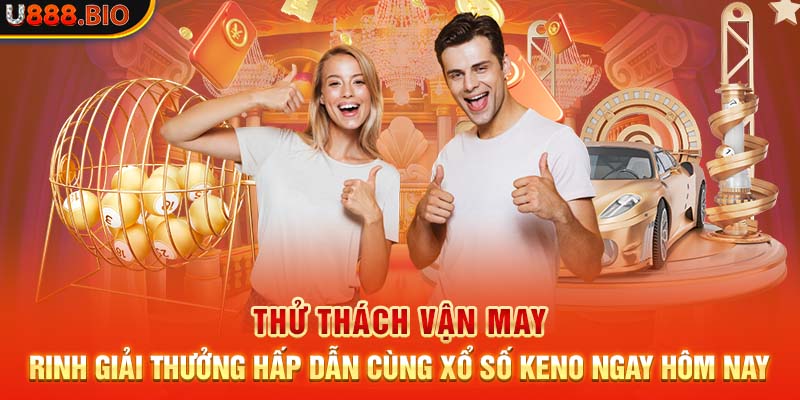 Thử thách vận may, rinh giải thưởng hấp dẫn cùng xổ số Keno ngay hôm nay