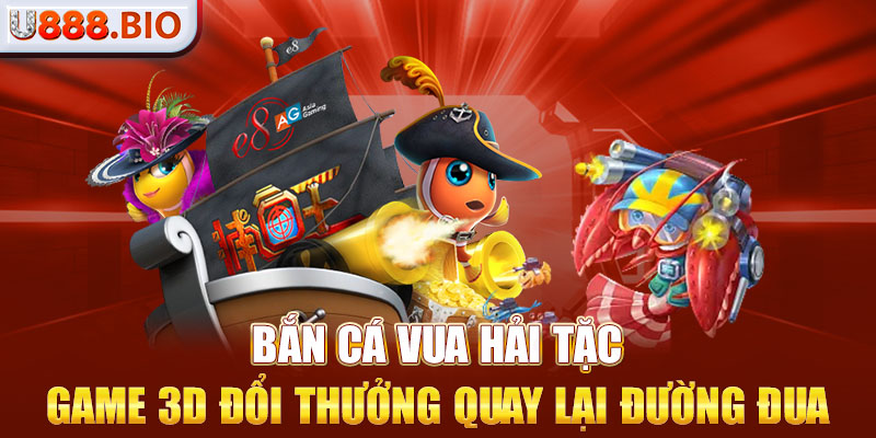 Bắn Cá Vua Hải Tặc - Game 3D Đổi Thưởng Quay Lại Đường Đua