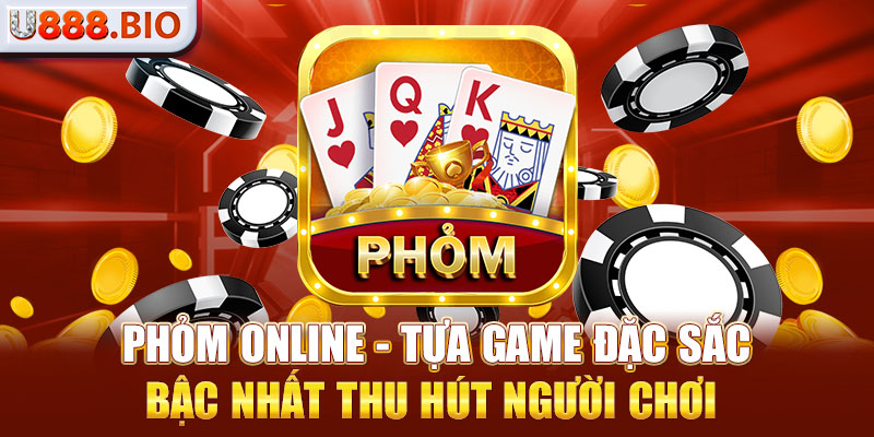 Phỏm Online - Tựa Game Đặc Sắc Bậc Nhất Thu Hút Người Chơi