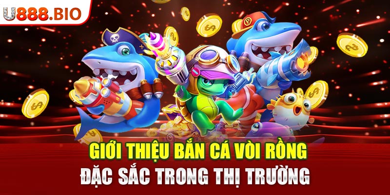 Giới thiệu bắn cá vòi rồng đặc sắc trong thị trường