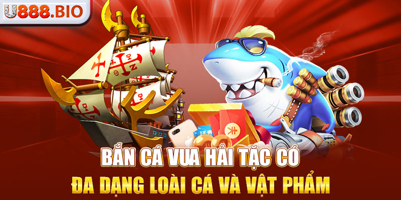 Bắn Cá Vua Hải Tặc có đa dạng loài cá và vật phẩm