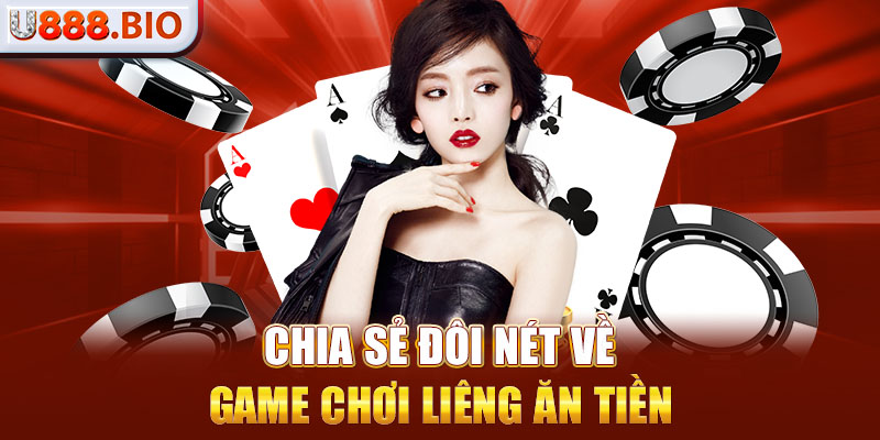 Chia sẻ đôi nét về game chơi liêng ăn tiền