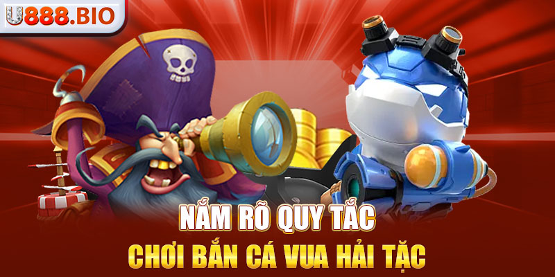 Nắm rõ quy tắc chơi Bắn Cá Vua Hải Tặc