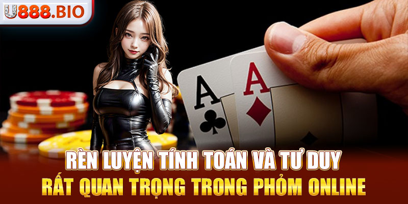 Rèn luyện tính toán và tư duy rất quan trọng trong phỏm online