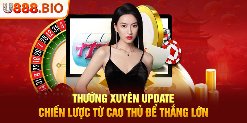 Thường xuyên update chiến lược từ cao thủ để thắng lớn