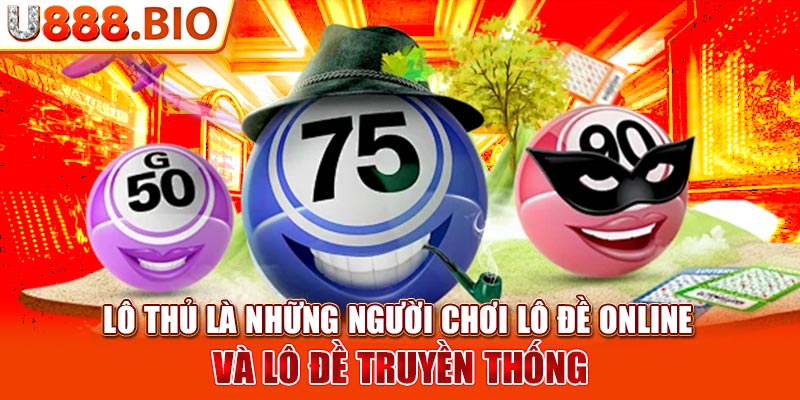 Lô thủ là những người chơi lô đề online và lô đề truyền thống 