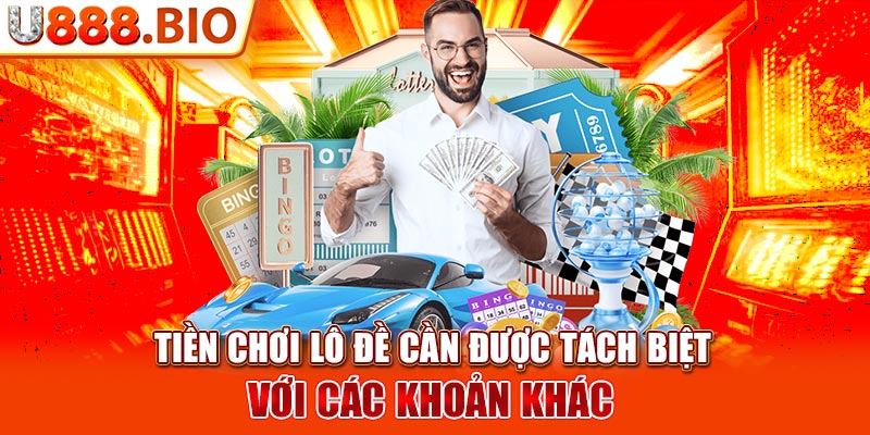 Tiền chơi lô đề cần được tách biệt với các khoản khác  