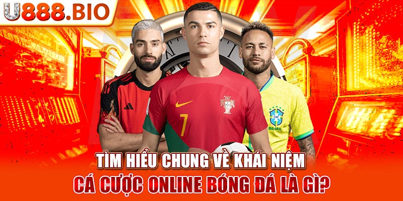 Tìm hiểu chung về khái niệm cá cược online bóng đá là gì?