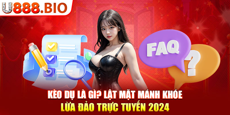 Kèo Dù Là Gì? Lật Mặt Mánh Khóe Lừa Đảo Trực Tuyến 2024