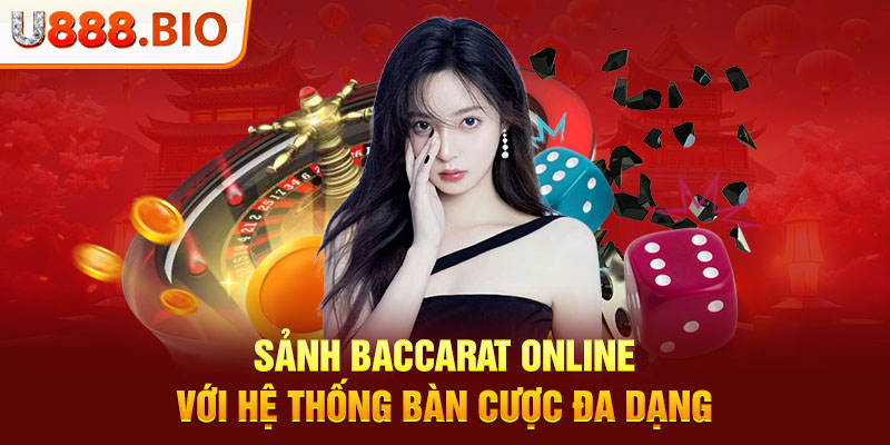 Sảnh Baccarat online với hệ thống bàn cược đa dạng