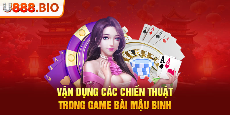 Vận dụng các chiến thuật trong game bài Mậu Binh